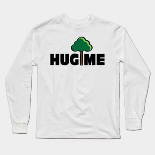 Hug (A Tree) Me Long Sleeve T-Shirt